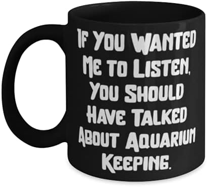 Dacă vrei să ascult, ar fi trebuit să vorbești despre acvariu. 11 oz 15oz cană, acvariu păstrând prezent, Epic Cup pentru prieteni