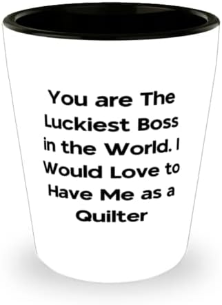 Quilter pentru colegi, ești cel mai norocos șef din lume. Mi-ar plăcea, Cool Quilter Shot Glass, Cupa Ceramică de la liderul